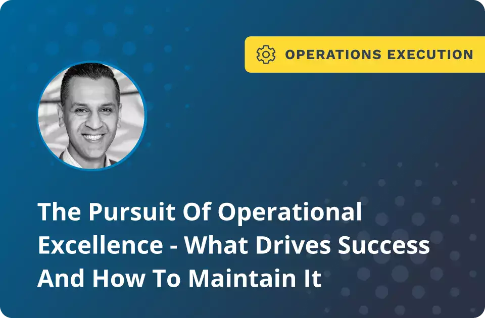 	The Pursuit Of Operational Excellence with Haris Kahn